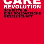 Care Revolution - Schritte in eine solidarische Gesellschaft