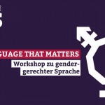 Language That Matters - Ein Workshop zu gendergerechter Sprache