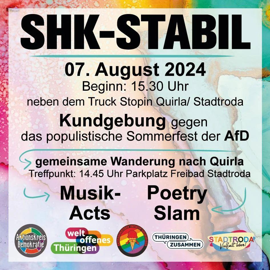 SHK-Stabil 07. August 2024 Beginn: 15:30 Uhr neben dem Truck Stop in Quirla/Stadtroda Kundgebung gegen das populistische Sommerfest der AfD. Gemeinsame Wanderung nach Quirla. Treffpunkt 14:45 Uhr Parkplatz Reibad Stadtroda Musikacts, Poetry Slam Logos von Aktionskreis Demokratie, Weltoffenes Thüringen, AIS, Thüringen zusammen, Stadroda Vielfalt leben